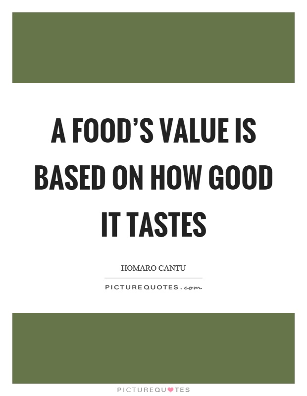 A food's value is based on how good it tastes Picture Quote #1