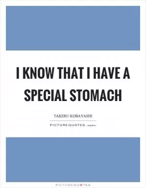 I know that I have a special stomach Picture Quote #1