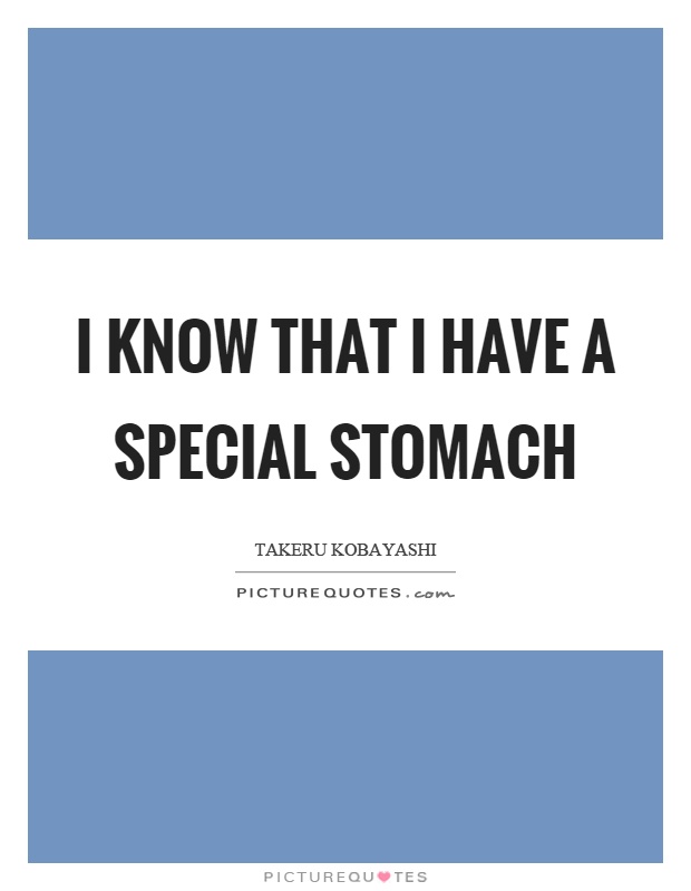 I know that I have a special stomach Picture Quote #1