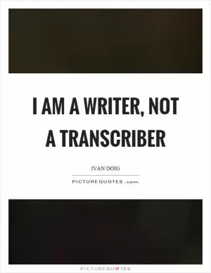I am a writer, not a transcriber Picture Quote #1