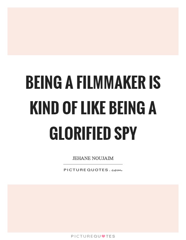Being a filmmaker is kind of like being a glorified spy Picture Quote #1