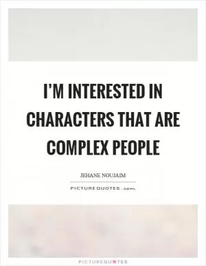 I’m interested in characters that are complex people Picture Quote #1