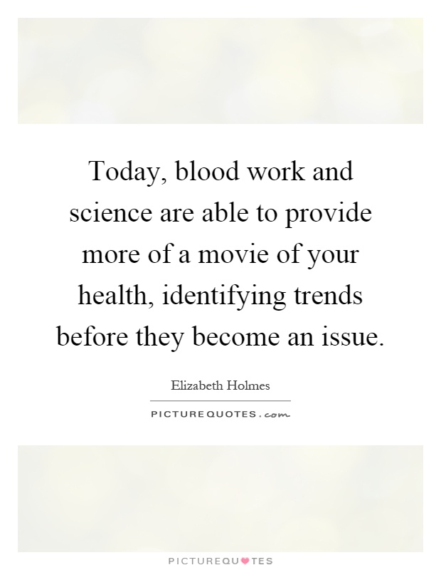 Today, blood work and science are able to provide more of a movie of your health, identifying trends before they become an issue Picture Quote #1