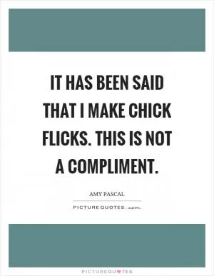 It has been said that I make chick flicks. This is not a compliment Picture Quote #1