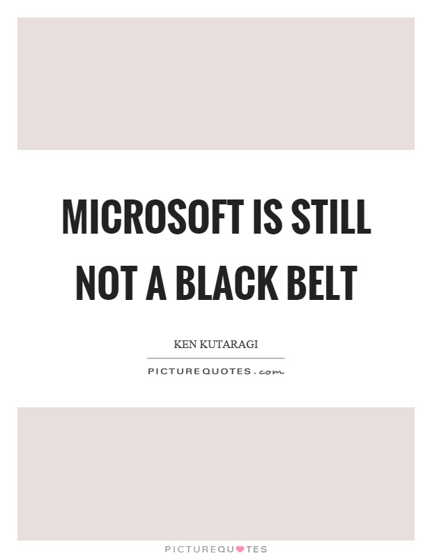 Microsoft is still not a black belt Picture Quote #1
