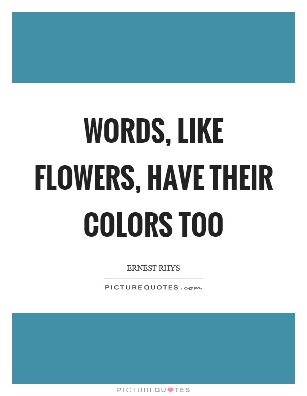 Words, like flowers, have their colors too Picture Quote #1