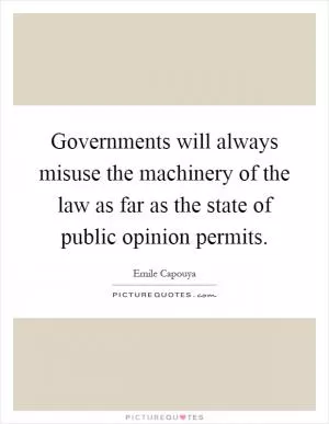 Governments will always misuse the machinery of the law as far as the state of public opinion permits Picture Quote #1