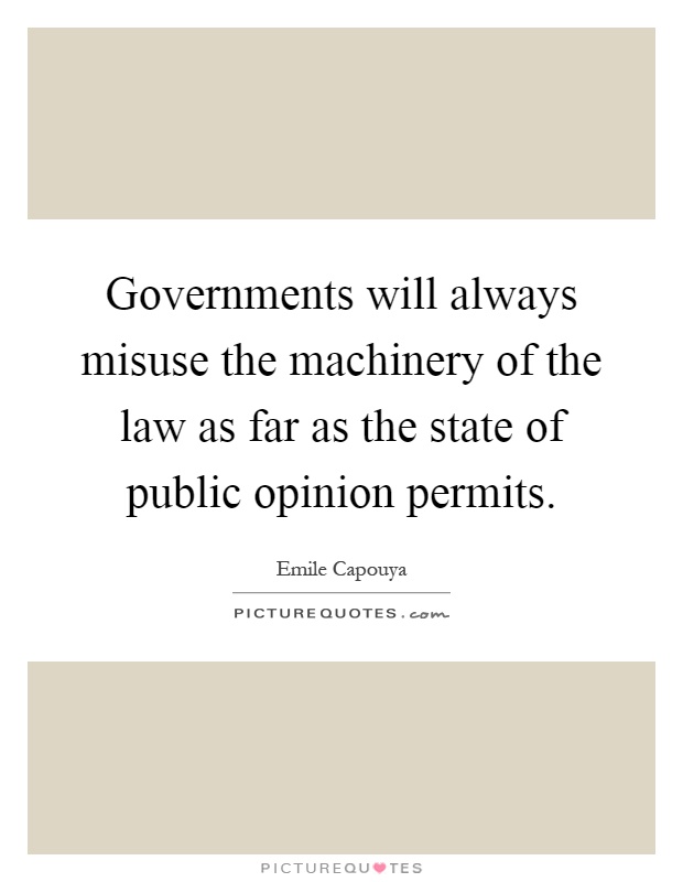 Governments will always misuse the machinery of the law as far as the state of public opinion permits Picture Quote #1