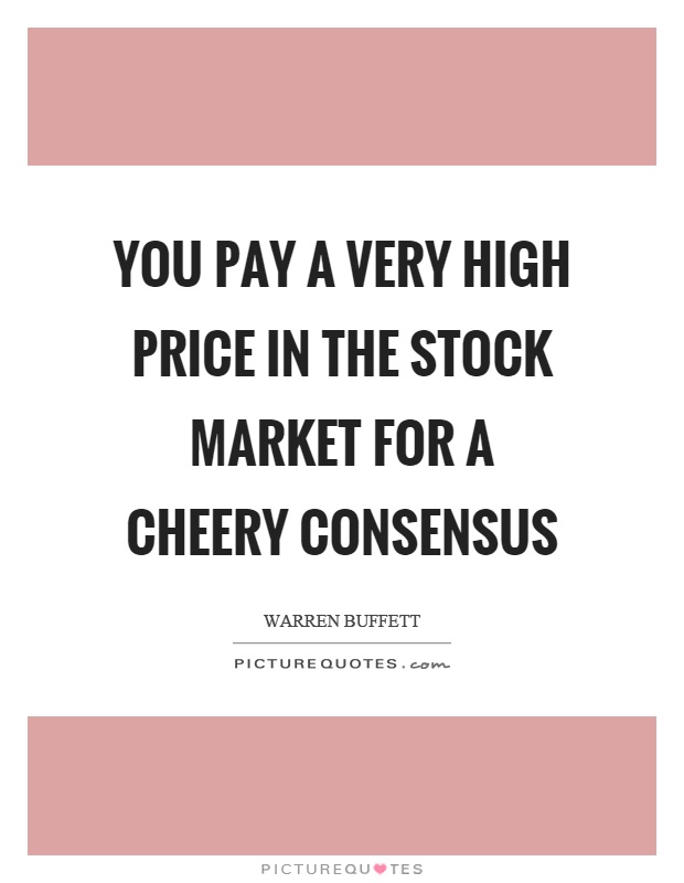 You pay a very high price in the stock market for a cheery consensus Picture Quote #1
