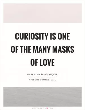 Curiosity is one of the many masks of love Picture Quote #1