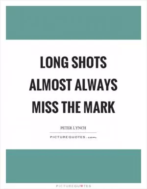 Long shots almost always miss the mark Picture Quote #1