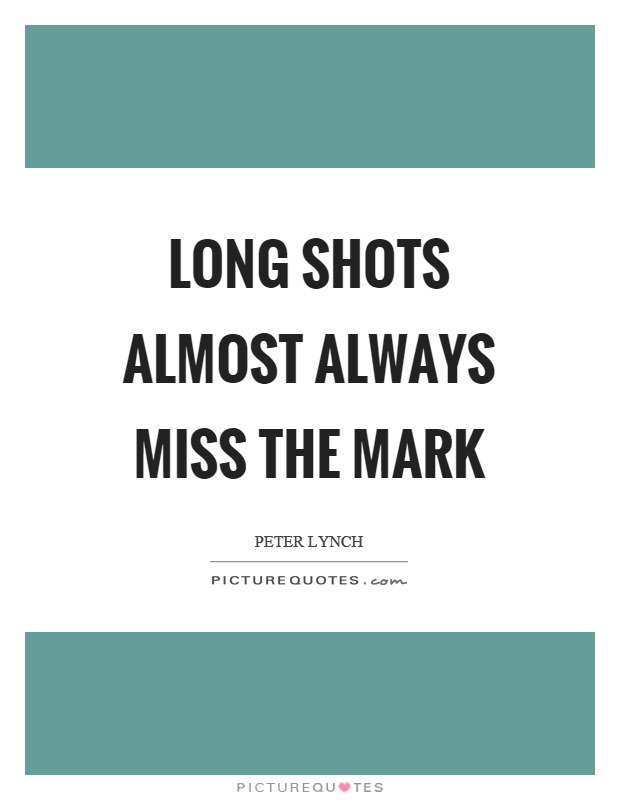 Long shots almost always miss the mark Picture Quote #1