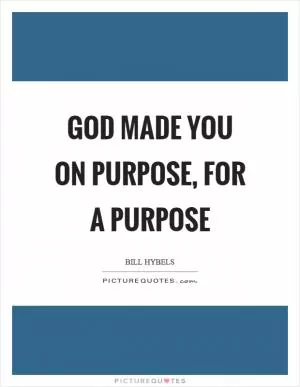 God made you on purpose, for a purpose Picture Quote #1