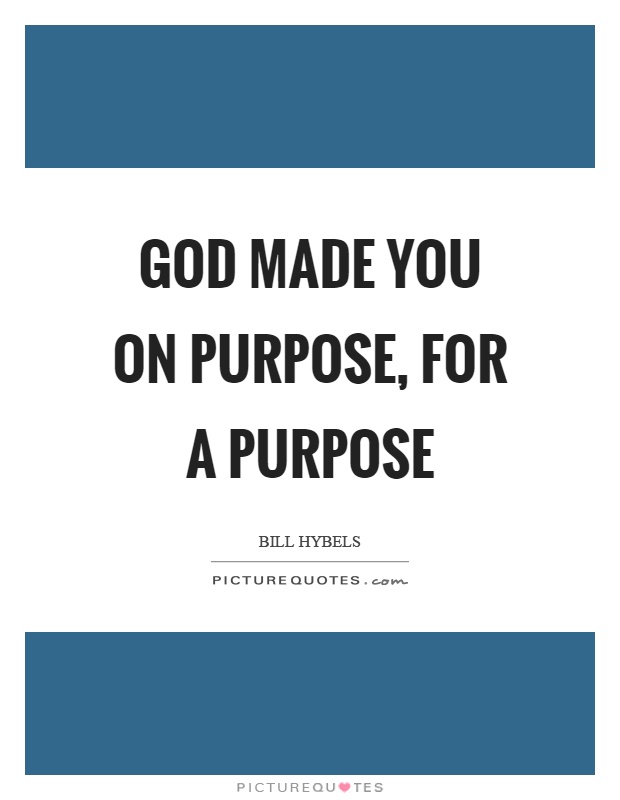 God made you on purpose, for a purpose Picture Quote #1