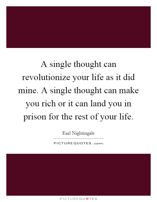 A single thought can revolutionize your life as it did mine. A single thought can make you rich or it can land you in prison for the rest of your life Picture Quote #1