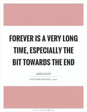 Forever is a very long time, especially the bit towards the end Picture Quote #1