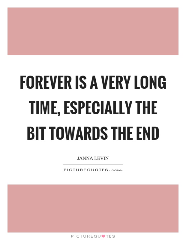 Forever is a very long time, especially the bit towards the end Picture Quote #1