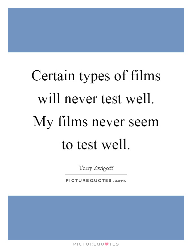 Certain types of films will never test well. My films never seem to test well Picture Quote #1