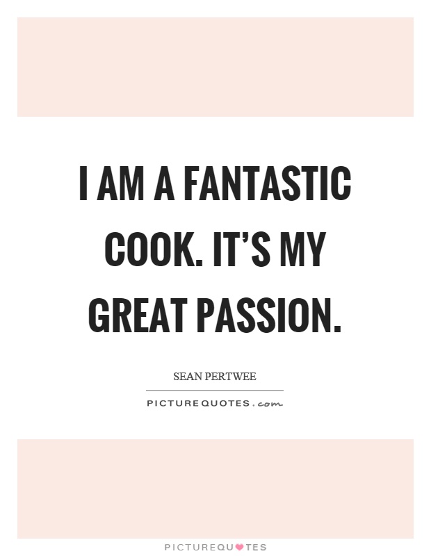 I am a fantastic cook. It's my great passion Picture Quote #1