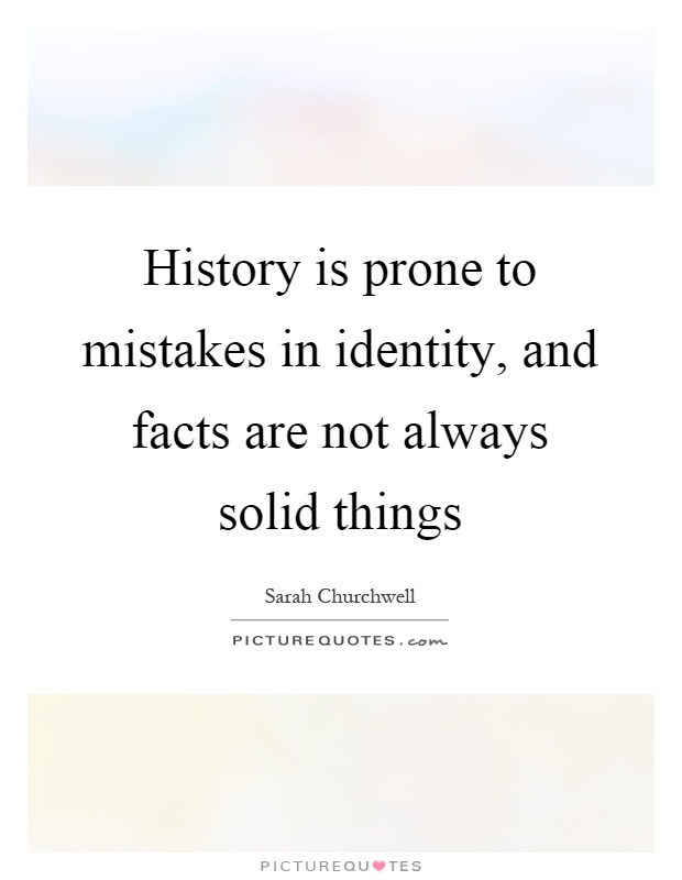 History is prone to mistakes in identity, and facts are not always solid things Picture Quote #1