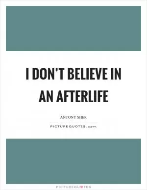I don’t believe in an afterlife Picture Quote #1
