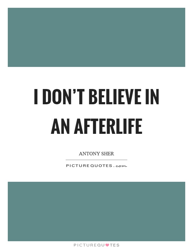 I don't believe in an afterlife Picture Quote #1