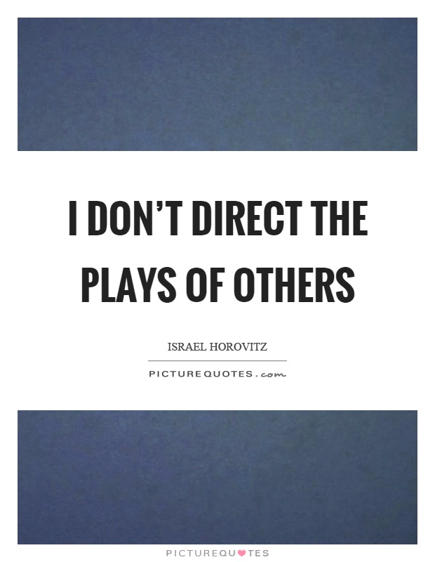 I don't direct the plays of others Picture Quote #1
