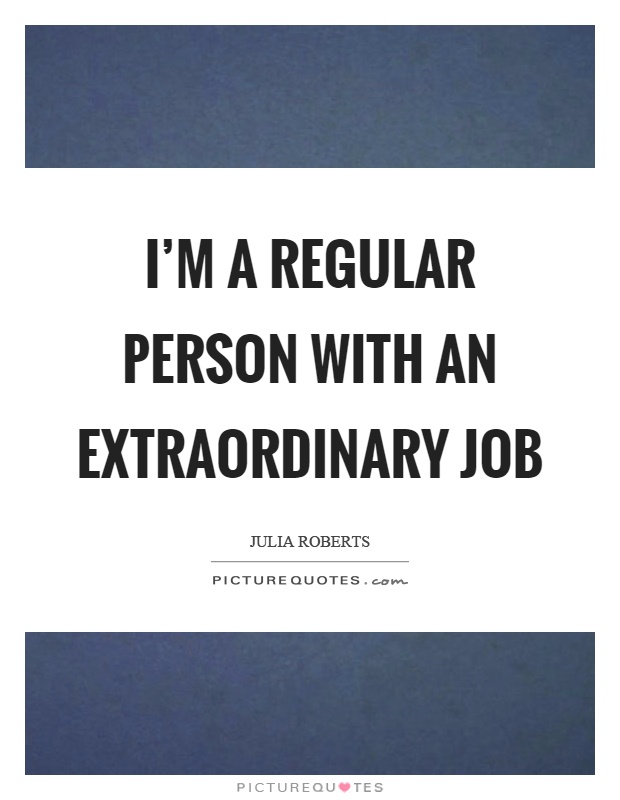 I’m a regular person with an extraordinary job Picture Quote #1