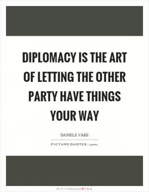 Diplomacy is the art of letting the other party have things your way Picture Quote #1