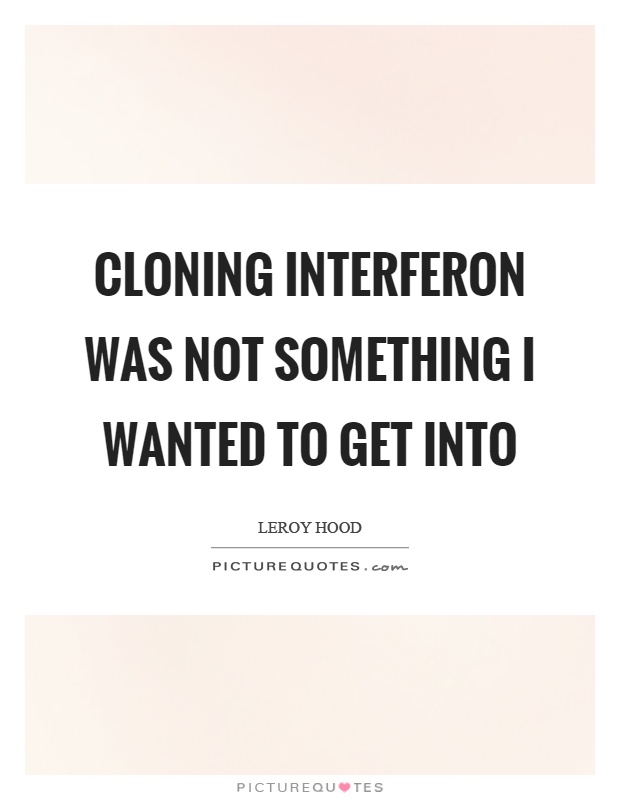 Cloning interferon was not something I wanted to get into Picture Quote #1