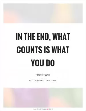 In the end, what counts is what you do Picture Quote #1