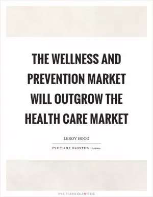 The wellness and prevention market will outgrow the health care market Picture Quote #1