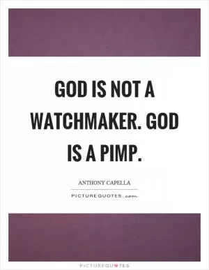 God is not a watchmaker. God is a pimp Picture Quote #1