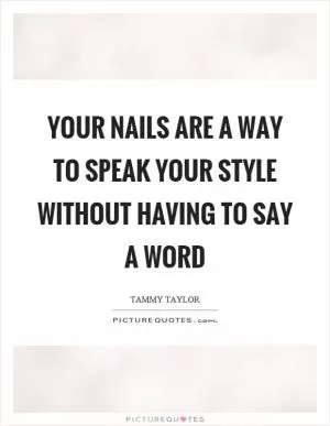 Your nails are a way to speak your style without having to say a word Picture Quote #1