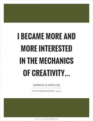 I became more and more interested in the mechanics of creativity Picture Quote #1