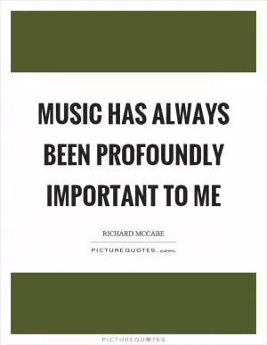 Music has always been profoundly important to me Picture Quote #1