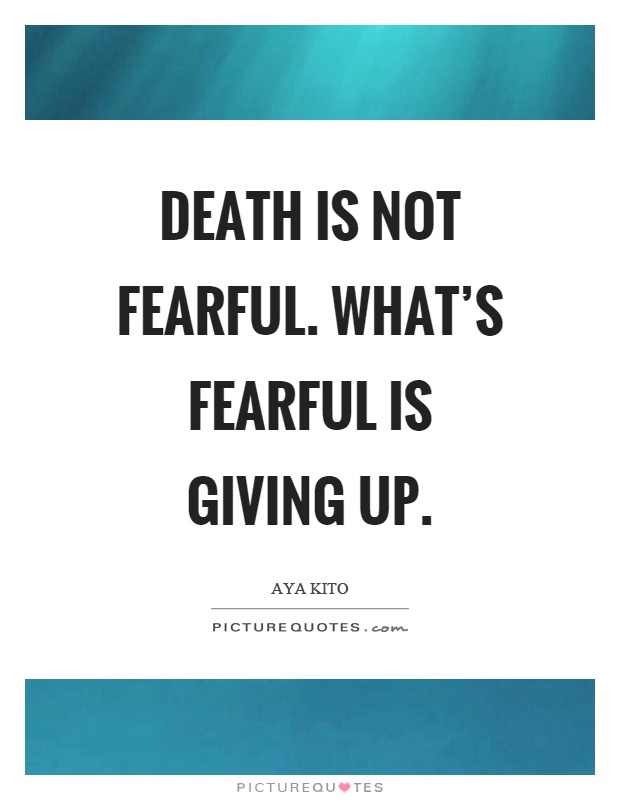 Death is not fearful. What's fearful is giving up Picture Quote #1