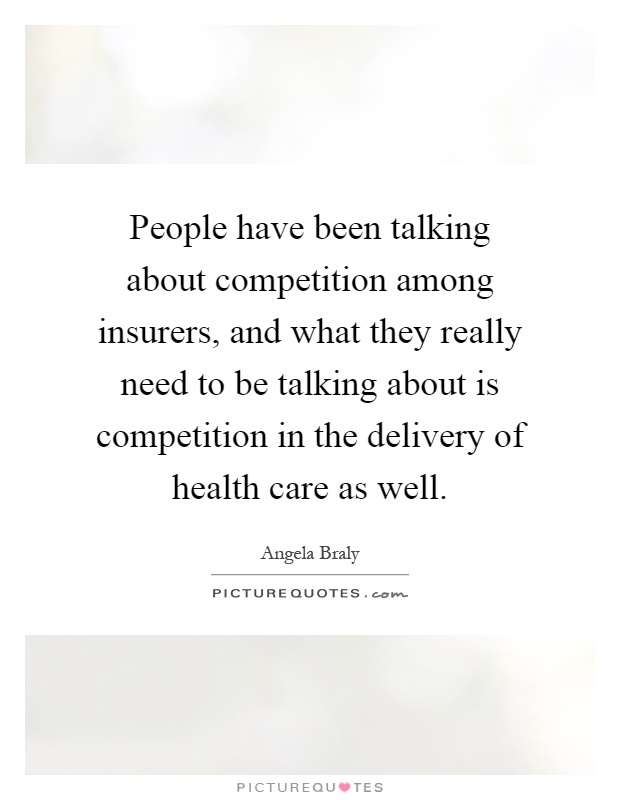 People have been talking about competition among insurers, and what they really need to be talking about is competition in the delivery of health care as well Picture Quote #1