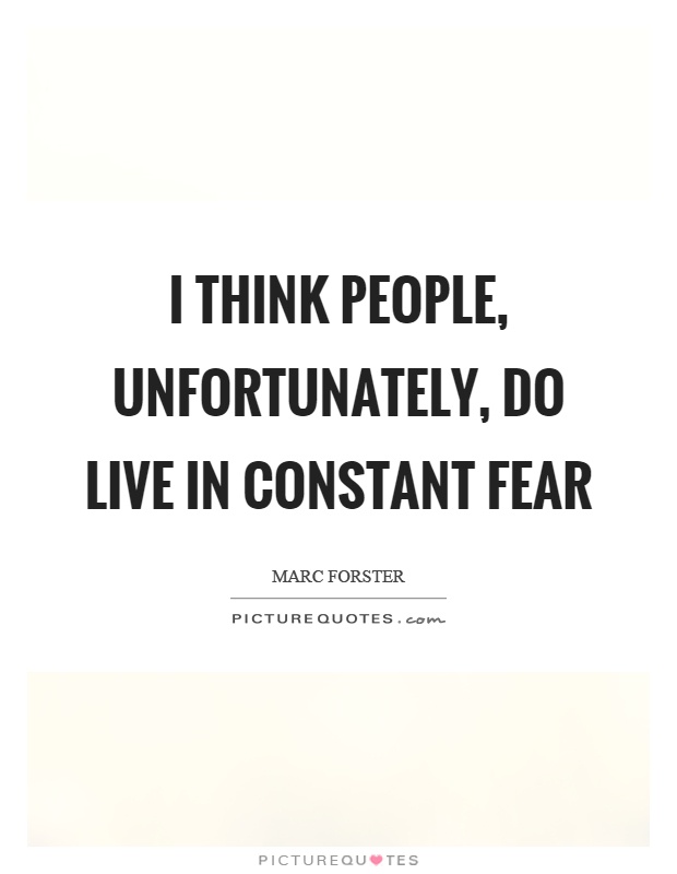 I think people, unfortunately, do live in constant fear Picture Quote #1