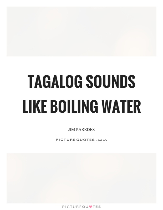 Tagalog sounds like boiling water Picture Quote #1