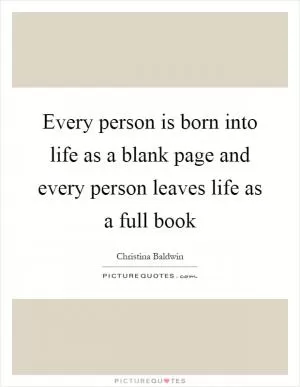 Every person is born into life as a blank page and every person leaves life as a full book Picture Quote #1