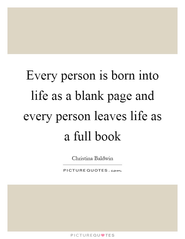 Every person is born into life as a blank page and every person leaves life as a full book Picture Quote #1