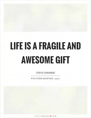 Life is a fragile and awesome gift Picture Quote #1