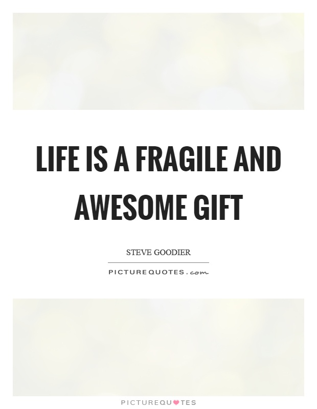 Life is a fragile and awesome gift Picture Quote #1