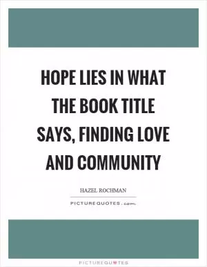Hope lies in what the book title says, finding love and community Picture Quote #1