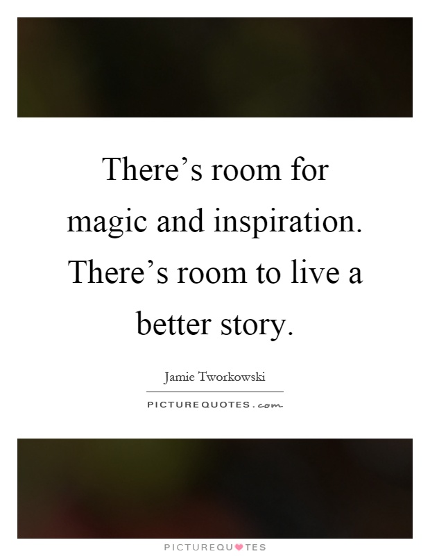 There's room for magic and inspiration. There's room to live a better story Picture Quote #1