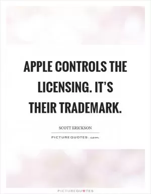Apple controls the licensing. It’s their trademark Picture Quote #1