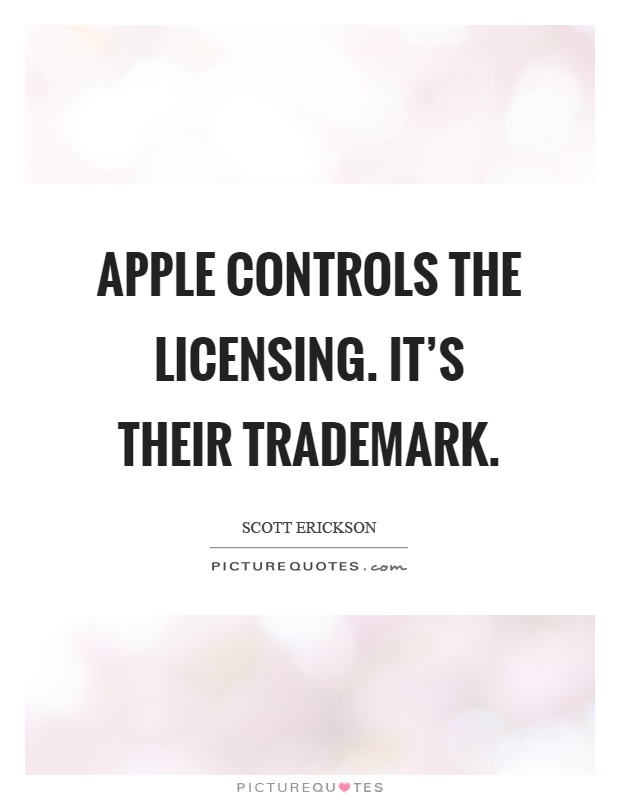 Apple controls the licensing. It's their trademark Picture Quote #1