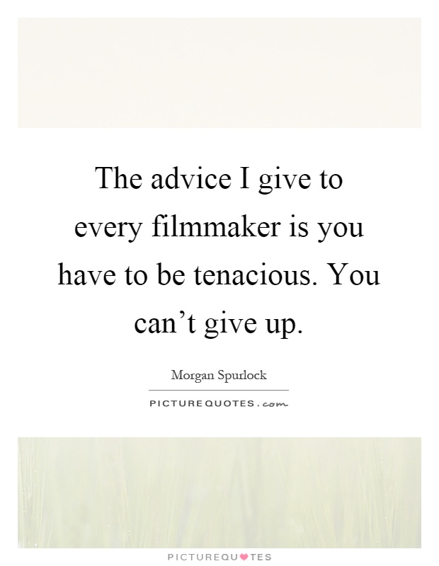 The advice I give to every filmmaker is you have to be tenacious. You can't give up Picture Quote #1