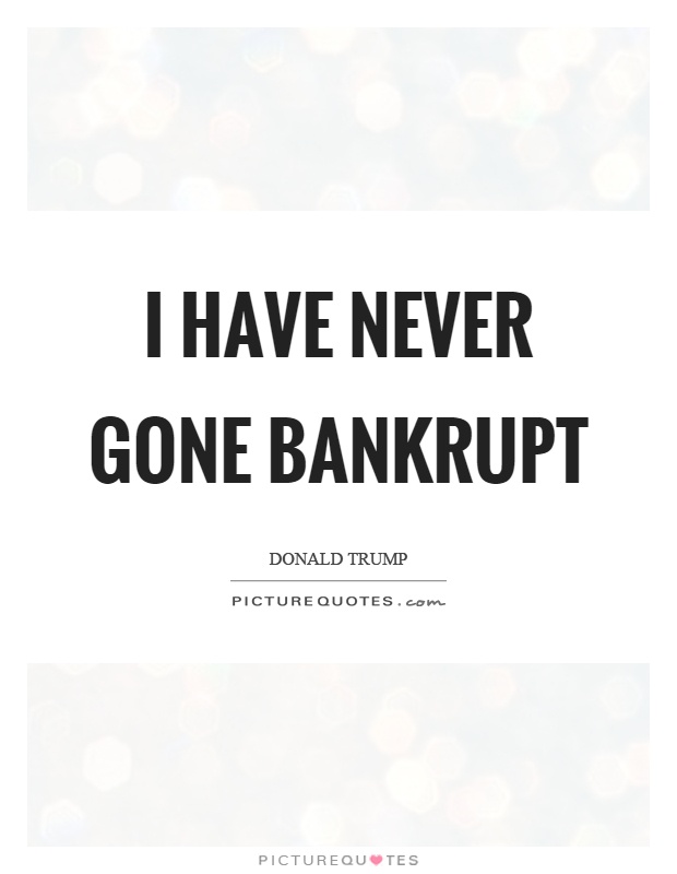 I have never gone bankrupt Picture Quote #1